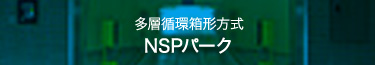 多層循環箱形方式 NSPパーク